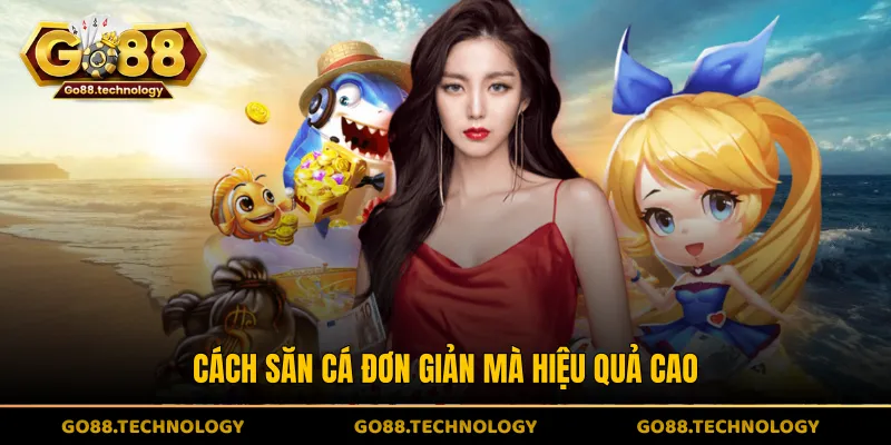 Cách săn cá đơn giản mà hiệu quả cao