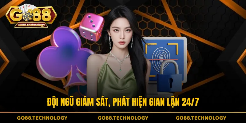 Đội ngũ giám sát, phát hiện gian lận 24/7