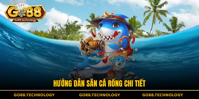 Hướng dẫn săn cá rồng chi tiết