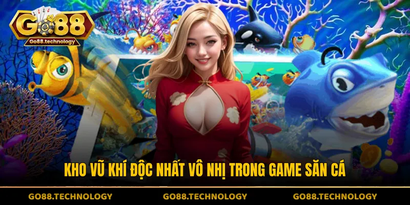 Kho vũ khí độc nhất vô nhị trong game săn cá